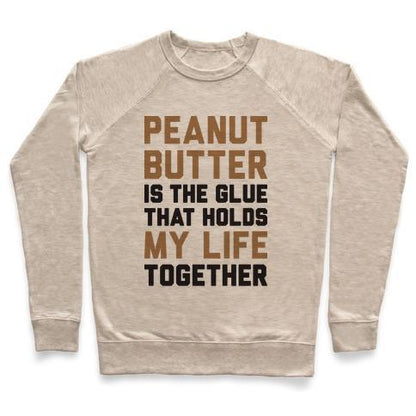 Virgin Teez  Pullover Crewneck Sweatshirt / x-small / Heathered Oatmeal PEANUT BUTTER IS THE GLUE THAT HOLDS MY LIFE TOGETHER CREWNECK SWEATSHIRT