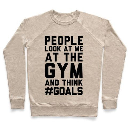 Virgin Teez  Pullover Crewneck Sweatshirt / x-small / Heathered Oatmeal PEOPLE LOOK AT ME AT THE GYM AND THINK #GOALS CREWNECK SWEATSHIRT