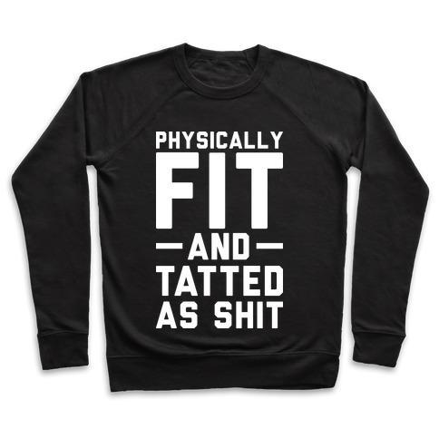 Virgin Teez  Pullover Crewneck Sweatshirt / x-small / Black PHYSICALLY FIT AND TATTED AS SHIT CREWNECK SWEATSHIRT