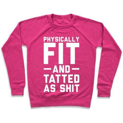 Virgin Teez  Pullover Crewneck Sweatshirt / x-small / Deep Pink PHYSICALLY FIT AND TATTED AS SHIT CREWNECK SWEATSHIRT