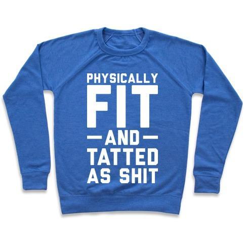 Virgin Teez  Pullover Crewneck Sweatshirt / x-small / Heathered Blue PHYSICALLY FIT AND TATTED AS SHIT CREWNECK SWEATSHIRT