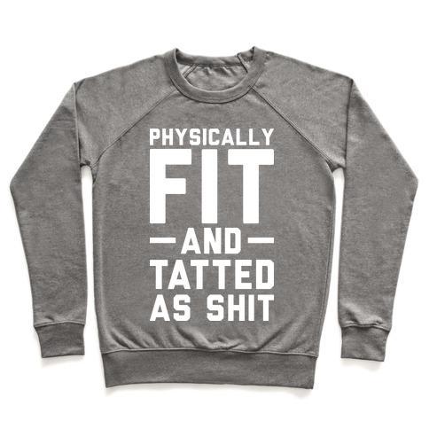 Virgin Teez  Pullover Crewneck Sweatshirt / x-small / Heathered Gray PHYSICALLY FIT AND TATTED AS SHIT CREWNECK SWEATSHIRT