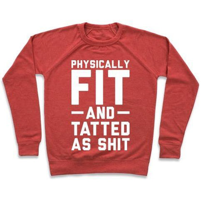 Virgin Teez  Pullover Crewneck Sweatshirt / x-small / Heathered Red PHYSICALLY FIT AND TATTED AS SHIT CREWNECK SWEATSHIRT