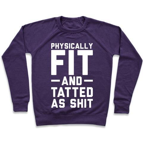 Virgin Teez  Pullover Crewneck Sweatshirt / x-small / Purple PHYSICALLY FIT AND TATTED AS SHIT CREWNECK SWEATSHIRT