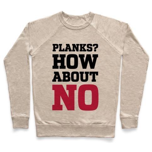 Virgin Teez  Pullover Crewneck Sweatshirt / x-small / Heathered Oatmeal PLANKS? HOW ABOUT NO CREWNECK SWEATSHIRT