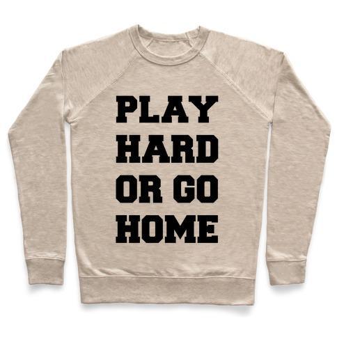 Virgin Teez  Pullover Crewneck Sweatshirt / x-small / Heathered Oatmeal PLAY HARD OR GO HOME CREWNECK SWEATSHIRT