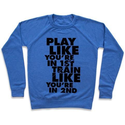 Virgin Teez  Pullover Crewneck Sweatshirt / x-small / Heathered Blue PLAY LIKE YOU'RE IN 1ST, TRAIN LIKE YOU'RE IN 2ND CREWNECK SWEATSHIRT