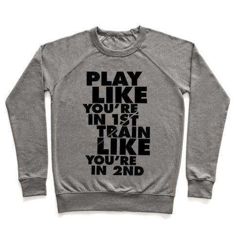 Virgin Teez  Pullover Crewneck Sweatshirt / x-small / Heathered Gray PLAY LIKE YOU'RE IN 1ST, TRAIN LIKE YOU'RE IN 2ND CREWNECK SWEATSHIRT