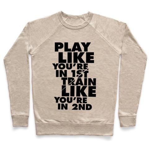 Virgin Teez  Pullover Crewneck Sweatshirt / x-small / Heathered Oatmeal PLAY LIKE YOU'RE IN 1ST, TRAIN LIKE YOU'RE IN 2ND CREWNECK SWEATSHIRT