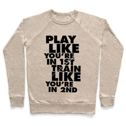 Virgin Teez  Pullover Crewneck Sweatshirt / x-small / Heathered Oatmeal PLAY LIKE YOU'RE IN 1ST, TRAIN LIKE YOU'RE IN 2ND CREWNECK SWEATSHIRT