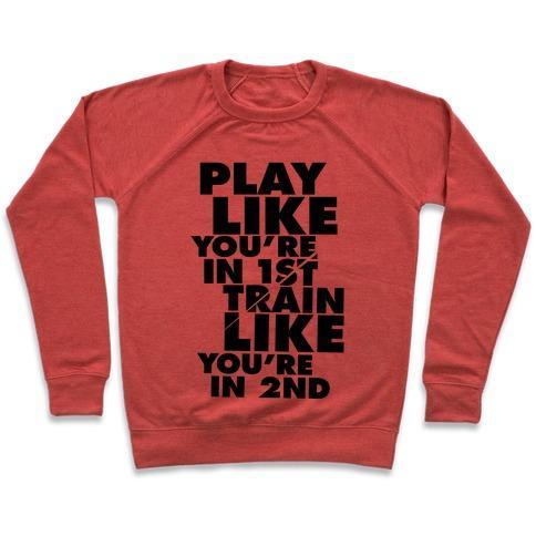 Virgin Teez  Pullover Crewneck Sweatshirt / x-small / Heathered Red PLAY LIKE YOU'RE IN 1ST, TRAIN LIKE YOU'RE IN 2ND CREWNECK SWEATSHIRT