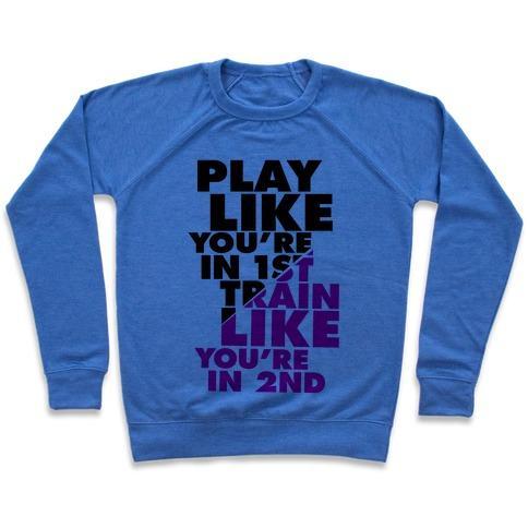 Virgin Teez  Pullover Crewneck Sweatshirt / x-small / Heathered Blue PLAY LIKE YOU'RE IN 1ST, TRAIN LIKE YOU'RE IN 2ND CREWNECK SWEATSHIRT