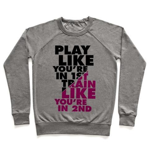 Virgin Teez  Pullover Crewneck Sweatshirt / x-small / Heathered Gray PLAY LIKE YOU'RE IN 1ST, TRAIN LIKE YOU'RE IN 2ND CREWNECK SWEATSHIRT