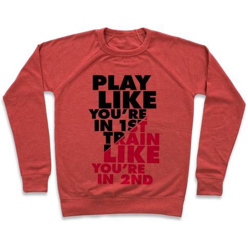 Virgin Teez  Pullover Crewneck Sweatshirt / x-small / Heathered Red PLAY LIKE YOU'RE IN 1ST, TRAIN LIKE YOU'RE IN 2ND CREWNECK SWEATSHIRT