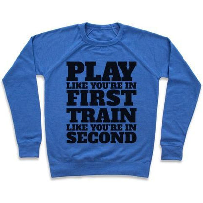 Virgin Teez  Pullover Crewneck Sweatshirt / x-small / Heathered Blue PLAY LIKE YOU'RE IN FIRST TRAIN LIKE YOU'RE IN SECOND CREWNECK SWEATSHIRT