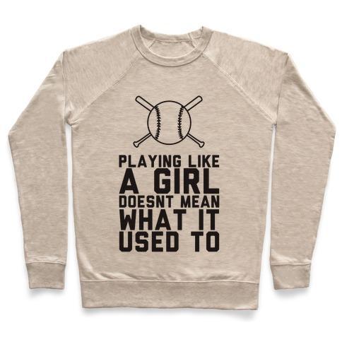 Virgin Teez  Pullover Crewneck Sweatshirt / x-small / Heathered Oatmeal PLAYING LIKE A GIRL DOESN'T MEAN WHAT IT USED TO CREWNECK SWEATSHIRT