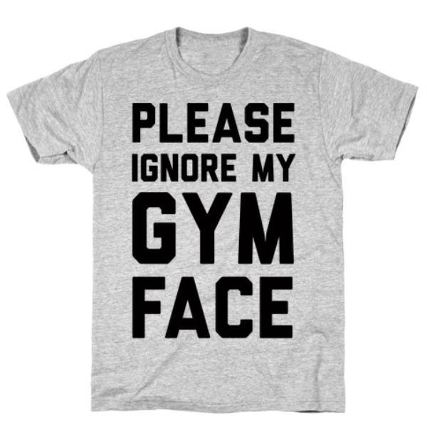 GYM FIT T-SHIRT PLEASE IGNORE MY GYM FACE T-SHIRT