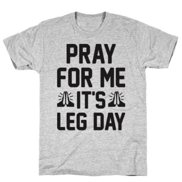 GYM FIT T-SHIRT PRAY FOR ME, IT'S LEG DAY T-SHIRT