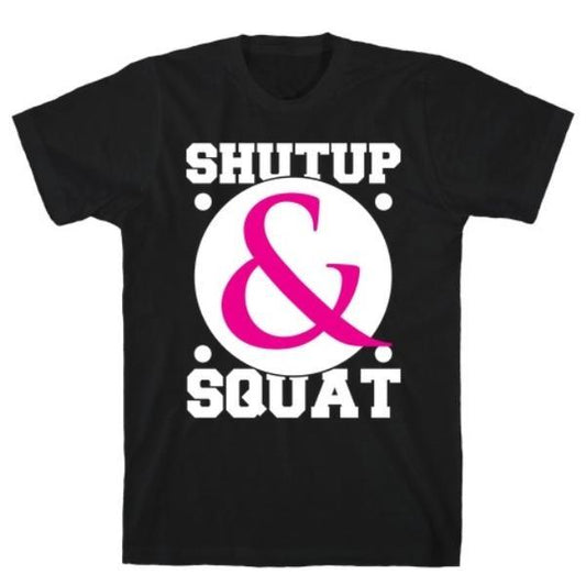 GYM FIT T-SHIRT SHUTUP AND SQUAT T-SHIRT