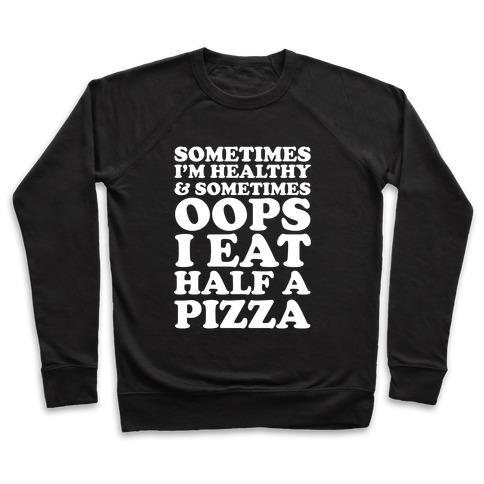 Virgin Teez  Pullover Crewneck Sweatshirt / x-small / Black SOMETIMES I'M HEALTHY & SOMETIMES OOPS I EAT HALF A PIZZA CREWNECK SWEATSHIRT