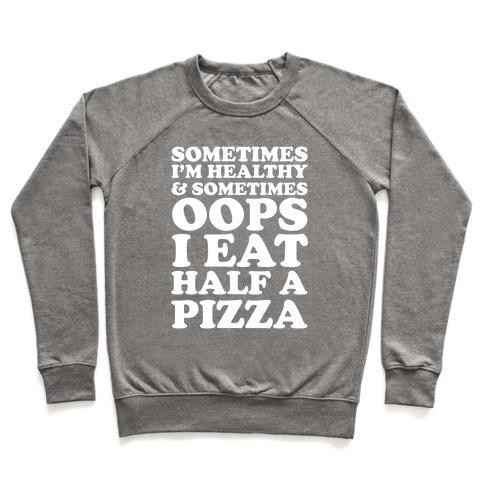 Virgin Teez  Pullover Crewneck Sweatshirt / x-small / Heathered Gray SOMETIMES I'M HEALTHY & SOMETIMES OOPS I EAT HALF A PIZZA CREWNECK SWEATSHIRT