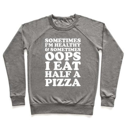 Virgin Teez  Pullover Crewneck Sweatshirt / x-small / Heathered Gray SOMETIMES I'M HEALTHY & SOMETIMES OOPS I EAT HALF A PIZZA CREWNECK SWEATSHIRT