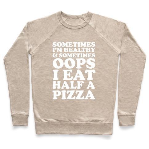 Virgin Teez  Pullover Crewneck Sweatshirt / x-small / Heathered Oatmeal SOMETIMES I'M HEALTHY & SOMETIMES OOPS I EAT HALF A PIZZA CREWNECK SWEATSHIRT