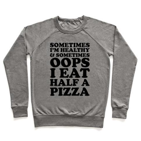 Virgin Teez  Pullover Crewneck Sweatshirt / x-small / Heathered Gray SOMETIMES I'M HEALTHY & SOMETIMES OOPS I EAT HALF A PIZZA CREWNECK SWEATSHIRT