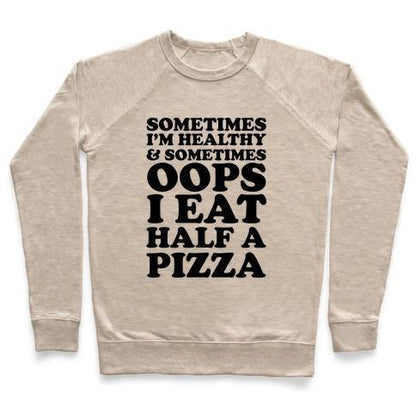 Virgin Teez  Pullover Crewneck Sweatshirt / x-small / Heathered Oatmeal SOMETIMES I'M HEALTHY & SOMETIMES OOPS I EAT HALF A PIZZA CREWNECK SWEATSHIRT