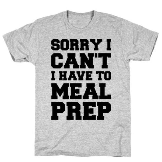 GYM FIT T-SHIRT SORRY I CAN'T I HAVE TO MEAL PREP T-SHIRT