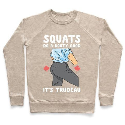 Virgin Teez  Pullover Crewneck Sweatshirt / x-small / Heathered Oatmeal SQUATS DO A BOOTY GOOD IT'S TRUDEAU CREWNECK SWEATSHIRT