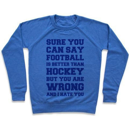 Virgin Teez  Pullover Crewneck Sweatshirt / x-small / Heathered Blue SURE YOU CAN SAY FOOTBALL IS BETTER THAN HOCKEY BUT YOU ARE WRONG AND I HATE YOU CREWNECK SWEATSHIRT