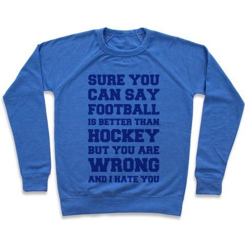 Virgin Teez  Pullover Crewneck Sweatshirt / x-small / Heathered Blue SURE YOU CAN SAY FOOTBALL IS BETTER THAN HOCKEY BUT YOU ARE WRONG AND I HATE YOU CREWNECK SWEATSHIRT