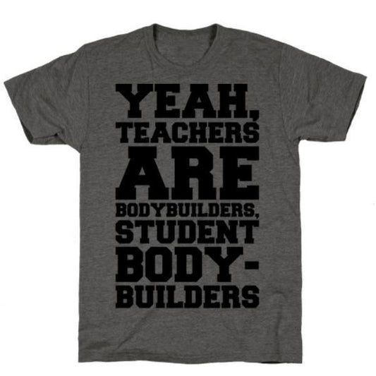 GYM FIT T-SHIRT TEACHERS ARE BODYBUILDERS LIFTING SHIRT CHARCOAL T-SHIRT