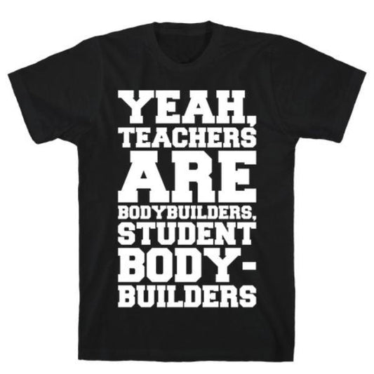 GYM FIT T-SHIRT TEACHERS ARE BODYBUILDERS LIFTING WHITE PRINT T-SHIRT