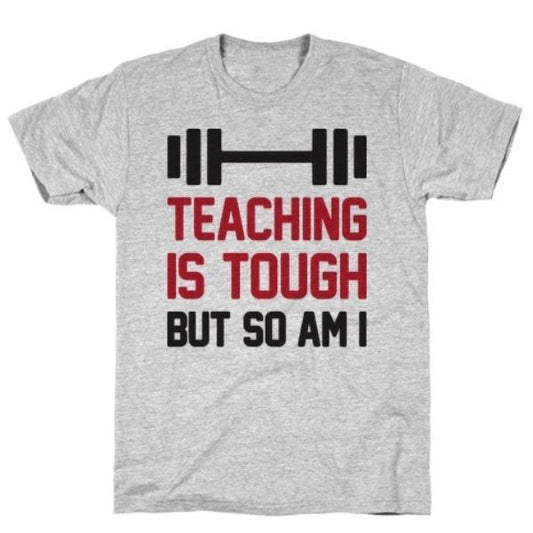 GYM FIT T-SHIRT TEACHING IS TOUGH BUT SO AM I GREY T-SHIRT