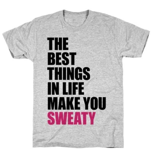 GYM FIT T-SHIRT THE BEST THINGS IN LIFE MAKE YOU SWEATY T-SHIRT