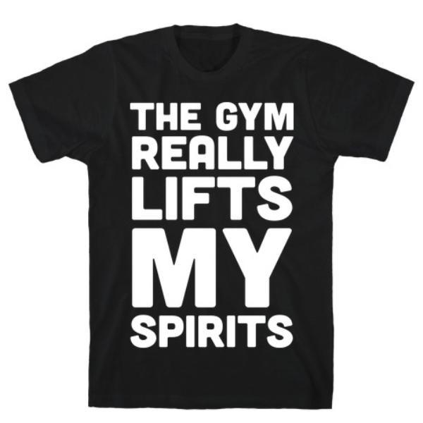 GYM FIT T-SHIRT THE GYM REALLY LIFTS MY SPIRITS T-SHIRT