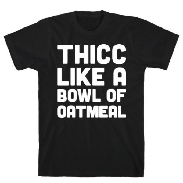 GYM FIT T-SHIRT THICC LIKE A BOWL OF OATMEAL T-SHIRT