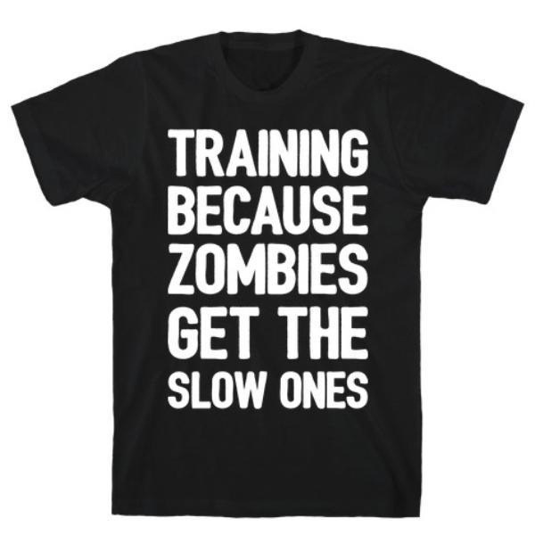 GYM FIT T-SHIRT TRAINING BECAUSE ZOMBIES GET THE SLOW ONES T-SHIRT