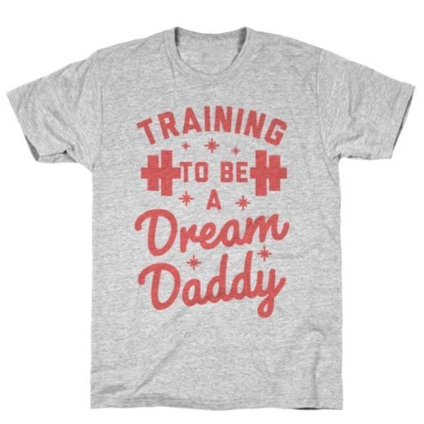 GYM FIT T-SHIRT TRAINING TO BE A DREAM DADDY T-SHIRT