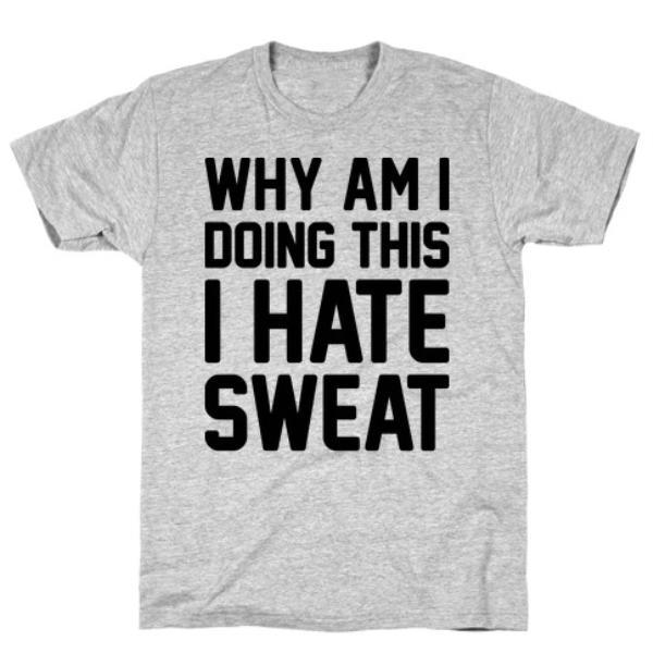 GYM FIT T-SHIRT WHY AM I DOING THIS I HATE SWEAT - WORKOUT T-SHIRT