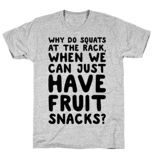 GYM FIT T-SHIRT WHY DO SQUATS AT THE RACK T-SHIRT