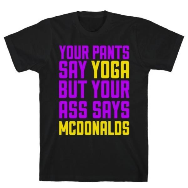 GYM FIT T-SHIRT YOUR PANTS SAY YOGA BUT YOUR ASS SAYS MCDONALDS T-SHIRT